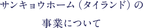 サンキョウホーム（タイランド）の事業について